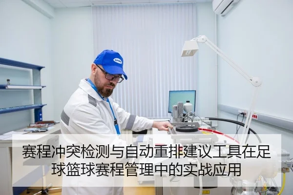 赛程冲突检测与自动重排建议工具在足球篮球赛程管理中的实战应用